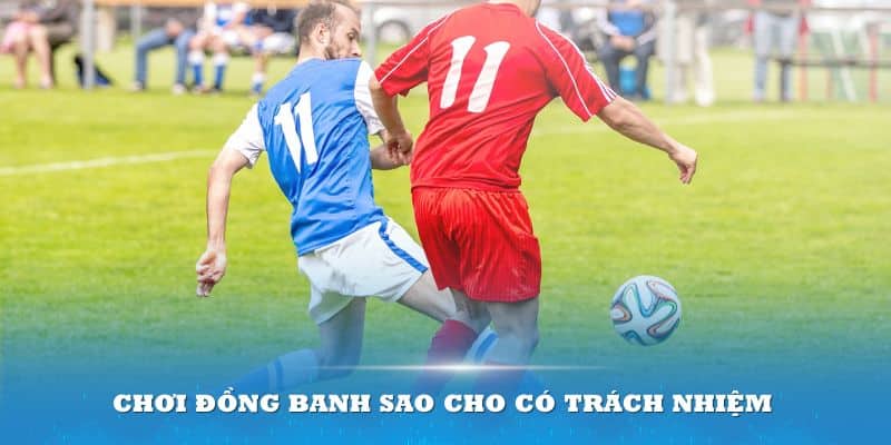 Chơi đồng banh sao cho có trách nhiệm