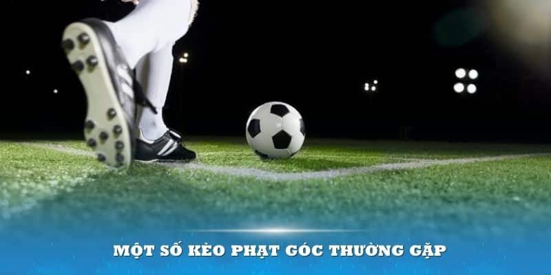 Một số Kèo Phạt Góc thường gặp bet thủ nên biết