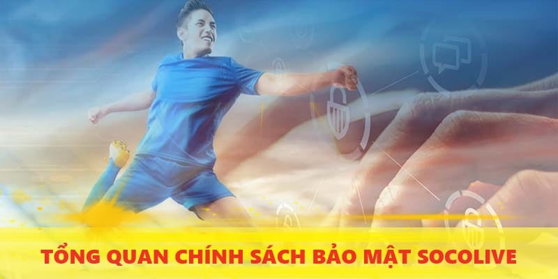 Tìm hiểu chính sách bảo mật Socolive